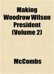 Making Woodrow Wilson President (Volume 2),1153389703,9781153389709