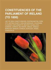 Constituencies of the Parliament of Ireland (to 1800) List of Irish constituencies, Portarlington, Cork City, Antrim County, Carlow Borough,1155738144,9781155738147