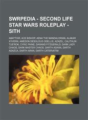 SWRPEDIA - Second Life Star Wars Roleplay - Sith Abattoir, Ace Bishop, Aena the Mandalorian, Alakar Xyvern, Amedon Desolous Odellis, Azazel, Calithlin Tue'Rok, Cyric Paine, Darand Fitzgerald, Dark Lady Chaos, Dark Master Chaos, Darth Adara, Darth Adazca,,1234804441,9781234804442