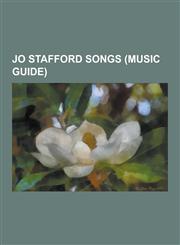 Jo Stafford Songs (Music Guide) I Am Woman, Blue Moon, Oh Shenandoah, the Nearness of You, Sleigh Ride, Stayin' Alive, Black Is the Colour, Georgia O,1230525866,9781230525860
