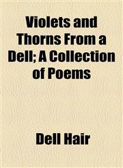 Violets and Thorns From a Dell; A Collection of Poems,115508005X,9781155080055