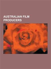 Australian Film Producers Baz Luhrmann, George Miller, Naomi Watts, Phillip Adams, Grenville Kent, Frank Howson, Peter Butt, Charles Chauvel, Pa,1230508848,9781230508849
