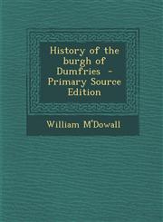 History of the Burgh of Dumfries - Primary Source Edition,1293742651,9781293742655