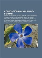 Compositions by Sachin Dev Burman Sachin Dev Burman, Bandini, Pyaasa, Kaagaz Ke Phool, Chupke Chupke, Chalti Ka Naam Gaadi, Abhimaan, Aradhana,1155340027,9781155340029