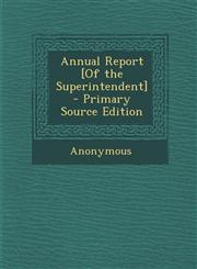 Annual Report [Of the Superintendent],1289743525,9781289743529