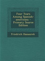 Four Years Among Spanish-americans - Primary Source Edition,1294072579,9781294072577