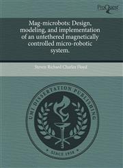 Mag-microbots Design, modeling, and implementation of an untethered magnetically controlled micro-robotic system.,1243767251,9781243767257