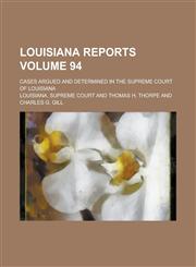 Louisiana Reports; Cases Argued and Determined in the Supreme Court of Louisiana Volume 94,1236825713,9781236825711