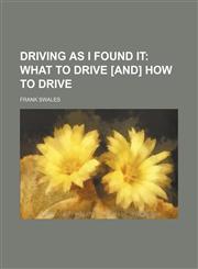 Driving as I Found It; What to Drive [And] How to Drive,1151392065,9781151392060
