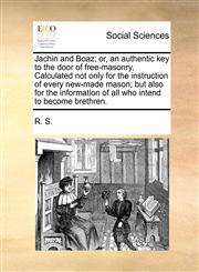 Jachin and Boaz; or, an authentic key to the door of free-masonry, Calculated not only for the instruction of every new-made mason; but also for the information of all who intend to become brethren.,1170812058,9781170812051