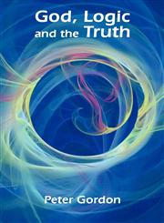 God, Logic and the Truth,0956561101,9780956561107