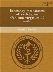 Dormancy mechanisms of switchgrass (Panicum virgatum L.) seeds.,1248978633,9781248978634