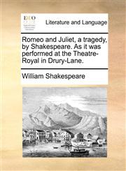 Romeo and Juliet, a tragedy, by Shakespeare. As it was performed at the Theatre-Royal in Drury-Lane.,1170630448,9781170630440