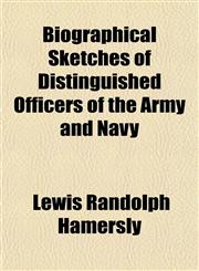 Biographical Sketches of Distinguished Officers of the Army and Navy,115192167X,9781151921673
