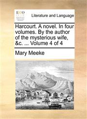 Harcourt. A novel. In four volumes. By the author of the mysterious wife, &c. ...  Volume 4 of 4,1140890972,9781140890973