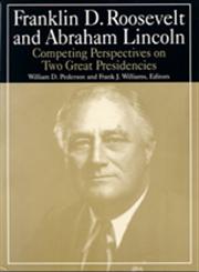 Franklin D. Roosevelt and Abraham Lincoln Competing Perspectives on Two Great Presidencies,0765610345,9780765610348