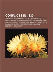 Conflicts in 1830 1830 riots, Belgian Revolution, Greek War of Independence, November Uprising, The Brabançonne,1156830737,9781156830734