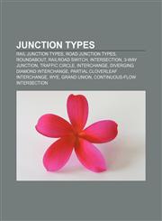 Junction types Rail junction types, Road junction types, Roundabout, Railroad switch, Intersection, 3-way junction, Traffic circle,1157862926,9781157862925