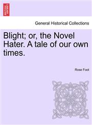 Blight; or, the Novel Hater. A tale of our own times.,1241478279,9781241478278