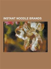 Instant Noodle Brands Ching's Secret, Demae Itcho, Indomie, Indomie Mi Goreng, Koka Noodles, Maggi, Maggi Noodles, Maruchan, Mine Appollo, M,1230534326,9781230534329