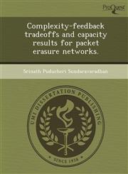 Complexity-feedback tradeoffs and capacity results for packet erasure networks.,1244779407,9781244779402