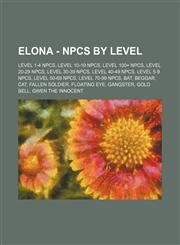 Elona - NPCs by level Level 1-4 NPCs, Level 10-19 NPCs, Level 100+ NPCs, Level 20-29 NPCs, Level 30-39 NPCs, Level 40-49 NPCs, Level 5-9 NPCs, Level 50-69 NPCs, Level 70-99 NPCs, Bat, Beggar, Cat, Fallen soldier, Floating eye, Gangster, Gold bell, Gwen t,1234826232,9781234826239