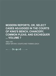 Modern reports, or, Select cases adjudged in the Courts of King's Bench, Chancery, Common Pleas, and Exchequer  Volume 7; 1663-1755,1130561585,9781130561586