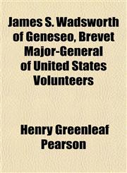 James S. Wadsworth of Geneseo, Brevet Major-General of United States Volunteers,1151847119,9781151847119