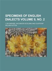 Specimens of English dialects; I. Devonshire. An Exmoor scolding and Courtship Volume 9, no. 2,1236895223,9781236895226