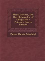 Moral Science, Or, the Philosophy of Obligation,1289529892,9781289529895