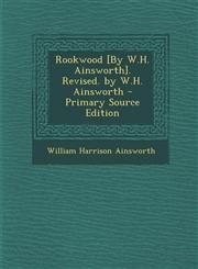 Rookwood [By W.H. Ainsworth]. Revised. by W.H. Ainsworth,1289453659,9781289453657