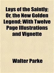 Lays of the Saintly; Or, the New Golden Legend; With Twelve Page Illustrations and Vignette,115217634X,9781152176348