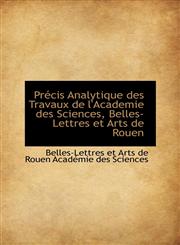 Précis Analytique des Travaux de l'Academie des Sciences, Belles-Lettres et Arts de Rouen,110373783X,9781103737833