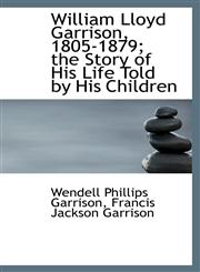 William Lloyd Garrison, 1805-1879; the Story of His Life Told by His Children,1116848791,9781116848793