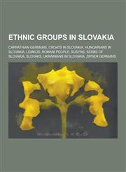 Ethnic Groups in Slovakia Carpathian Germans, Croats in Slovakia, Hungarians in Slovakia, Lemkos, Romani People, Rusyns, Serbs of Slovakia, Slov,1230568212,9781230568218