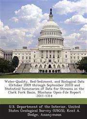 Water-Quality, Bed-Sediment, and Biological Data (October 2009 through September 2010) and Statistical Summaries of Data for Streams in the Clark Fork Basin, Montana Open-File Report 2011-1314,1288675712,9781288675715