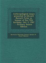 Anthropological essays presented to Edward Burnett Tylor in honour of his 75th birthday, Oct. 2, 1907  - Primary Source Edition,1295628724,9781295628728