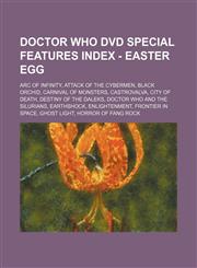 Doctor Who DVD Special Features Index - Easter Egg Arc of Infinity, Attack of the Cybermen, Black Orchid, Carnival of Monsters, Castrovalva, City of Death, Destiny of the Daleks, Doctor Who and the Silurians, Earthshock, Enlightenment, Frontier in Space,,1234679264,9781234679262