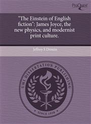 "The Einstein of English fiction" James Joyce, the new physics, and modernist print culture.,1243718285,9781243718280