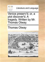 Venice preserv'd; or, a plot discover'd. A tragedy. Written by Mr. Thomas Otway.,1170748074,9781170748077