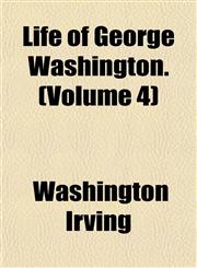 Life of George Washington. (Volume 4),115238354X,9781152383548