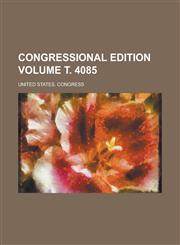 Congressional edition Volume т. 4085,1230019316,9781230019314