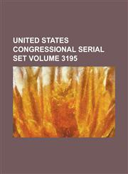 United States Congressional Serial Set Volume 3195,1234056305,9781234056308