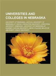 Universities and colleges in Nebraska University of Nebraska-Lincoln, University of Nebraska at Omaha, Creighton University, Concordia University, Nebraska, University of Nebraska at Kearney, Kaplan University, Union College,1156621348,9781156621349