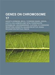 Genes on chromosome 17 Growth hormone, BRCA1, Thymidine kinase, Orexin, Acetyl-CoA carboxylase, Eif4a, Phospholipid scramblase, Hexosaminidase,1156479789,9781156479780