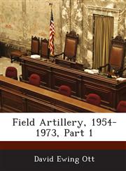 Field Artillery, 1954-1973, Part 1,1288718896,9781288718894