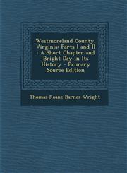 Westmoreland County, Virginia Parts I and II: A Short Chapter and Bright Day in Its History - Primary Source Edition,1294522531,9781294522539