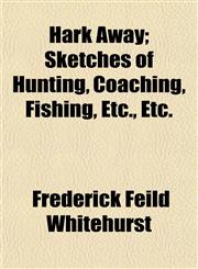 Hark Away; Sketches of Hunting, Coaching, Fishing, Etc., Etc.,1154723372,9781154723373