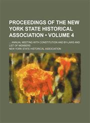 Proceedings of the New York State Historical Association (Volume 4); Annual Meeting With Constitution and By-Laws and List of Members,1154021793,9781154021790