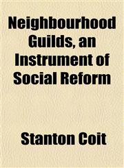 Neighbourhood Guilds, an Instrument of Social Reform,1153052318,9781153052313